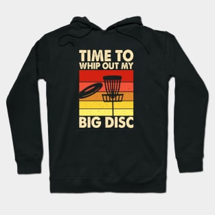 Disc Golf Funny T-Shirt- Time to Whip Out my Big Disc Hoodie